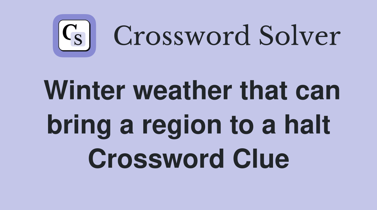Winter weather that can bring a region to a halt Crossword Clue