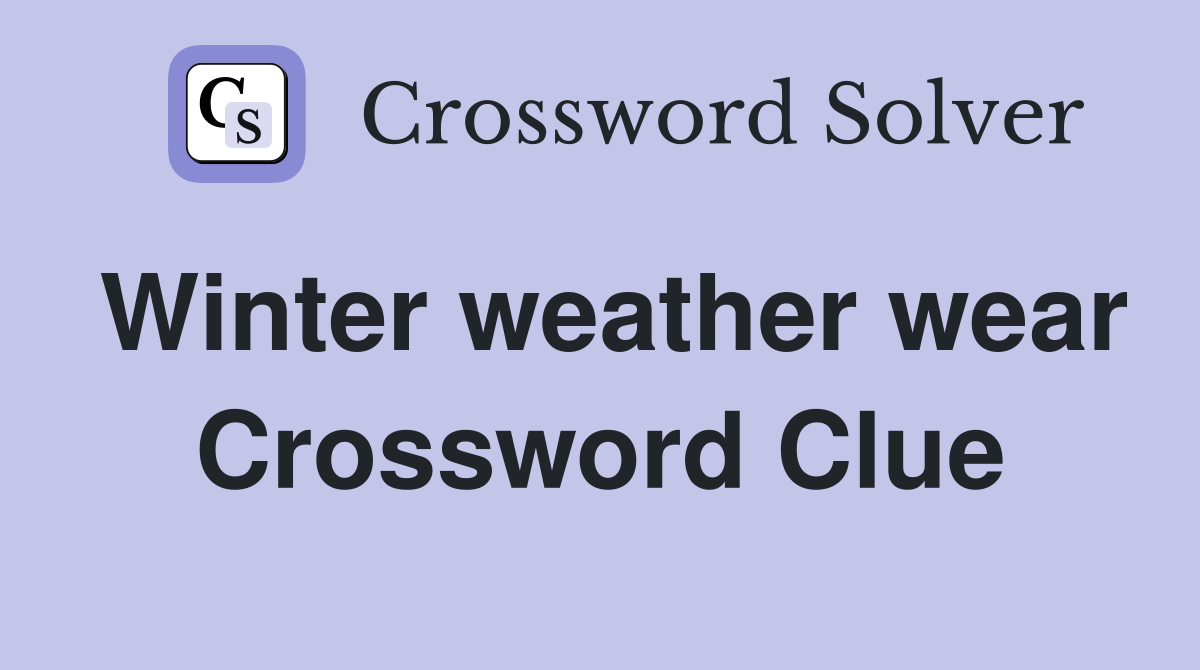 Winter weather wear Crossword Clue