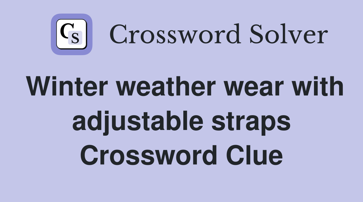 Winter weather wear with adjustable straps Crossword Clue