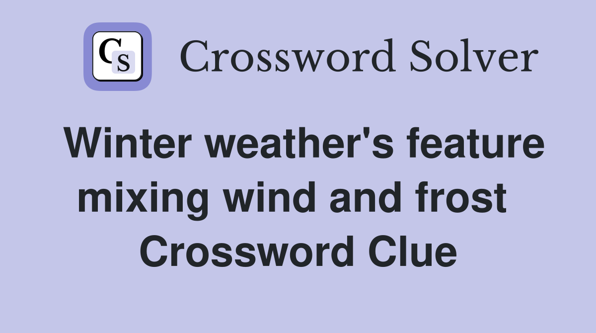Winter weather's feature mixing wind and frost  Crossword Clue