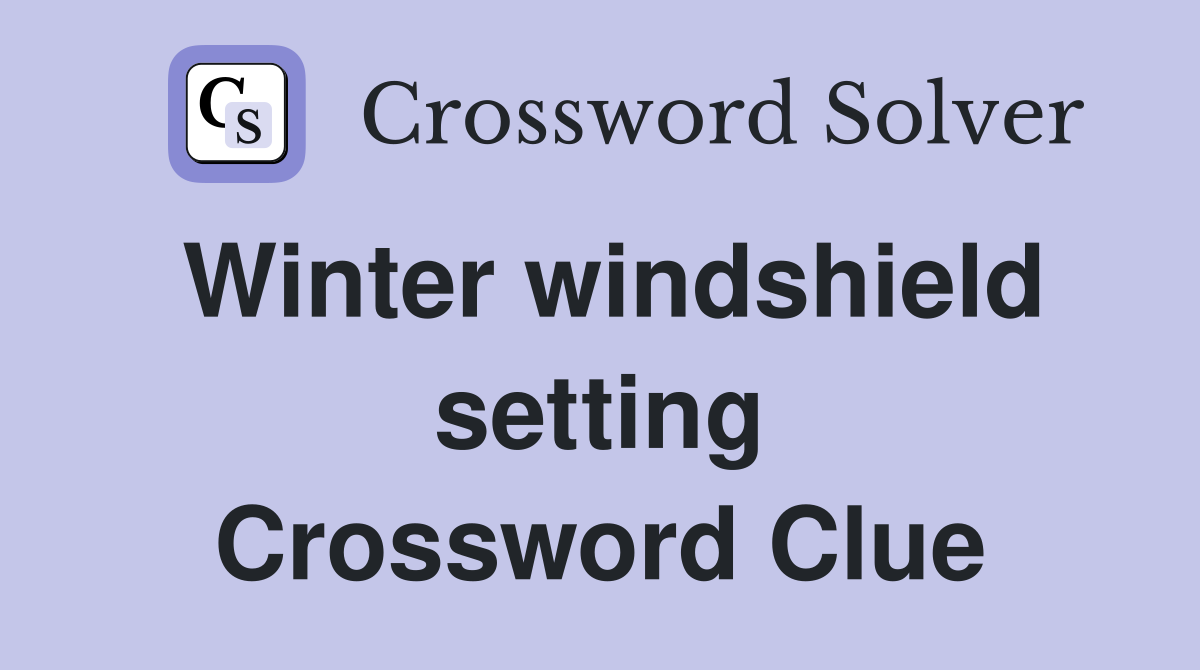 Winter windshield setting Crossword Clue