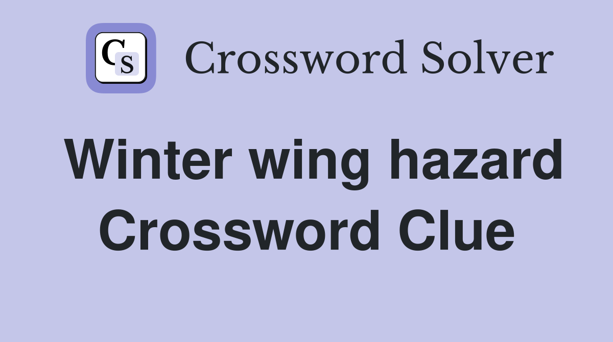 Winter wing hazard Crossword Clue