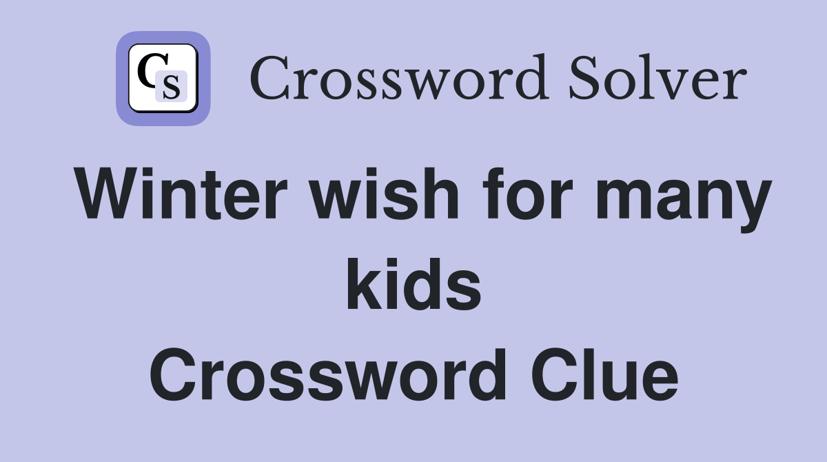 Winter wish for many kids Crossword Clue