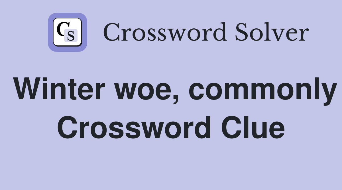Winter woe, commonly Crossword Clue
