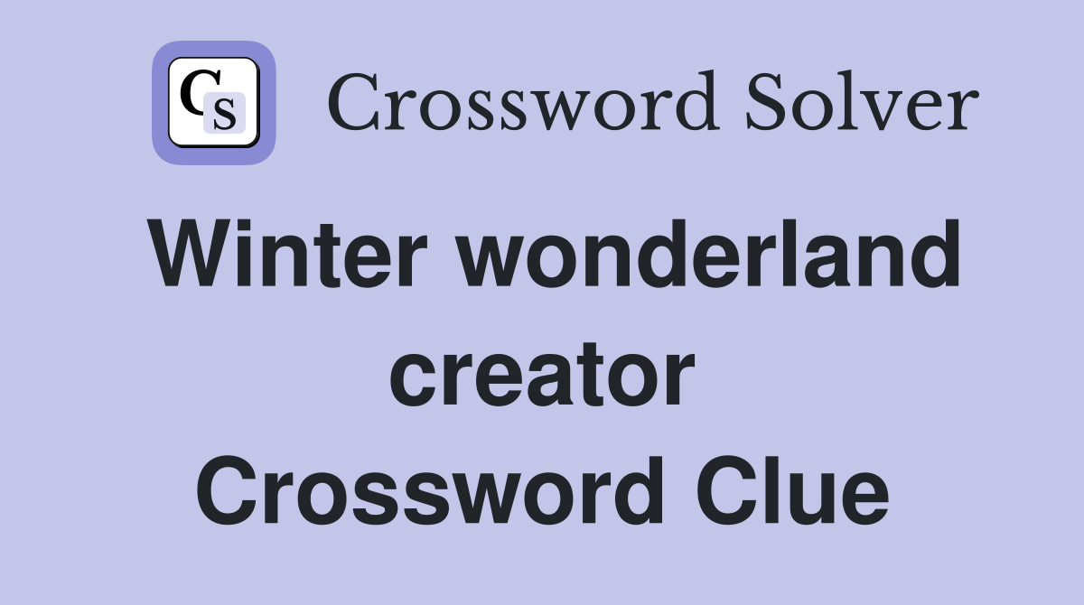 Winter wonderland creator Crossword Clue