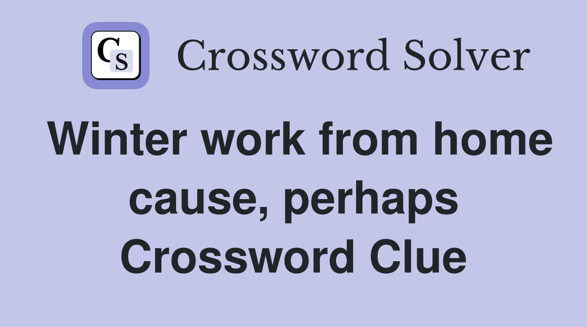 Winter work from home cause, perhaps Crossword Clue