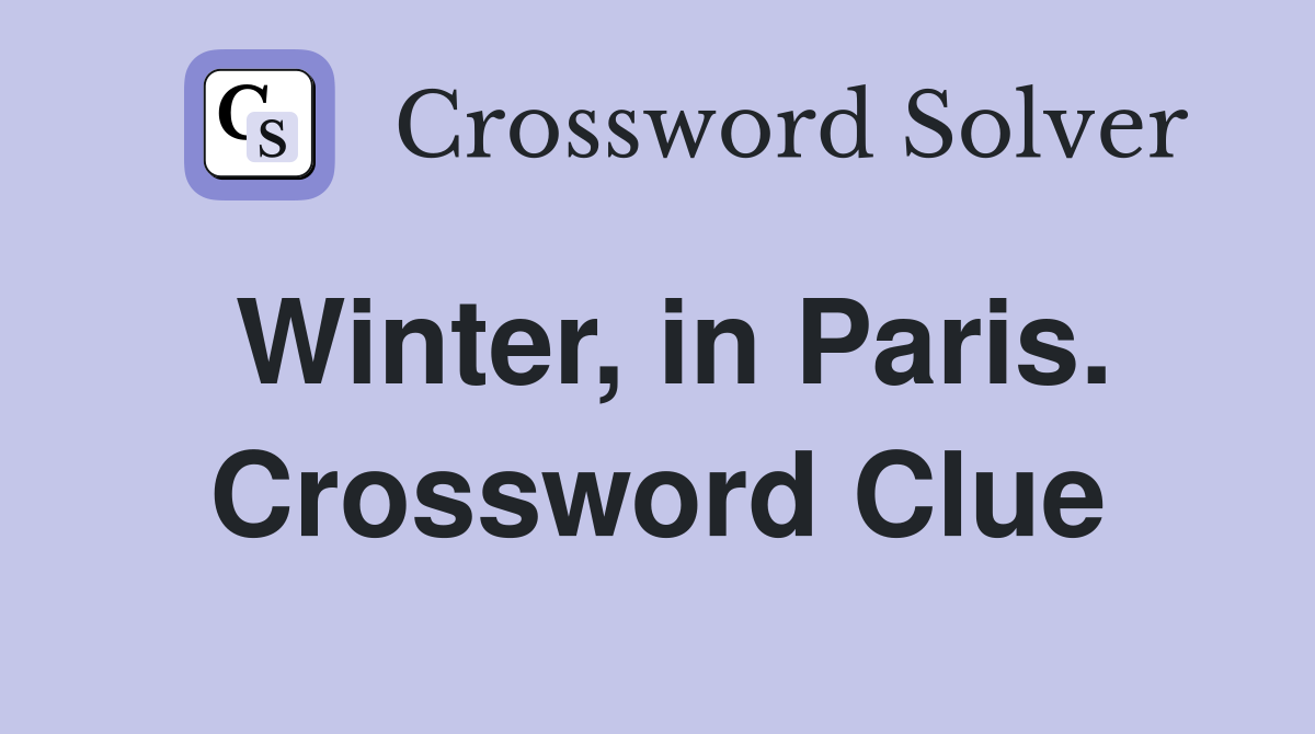 Winter, in Paris. Crossword Clue