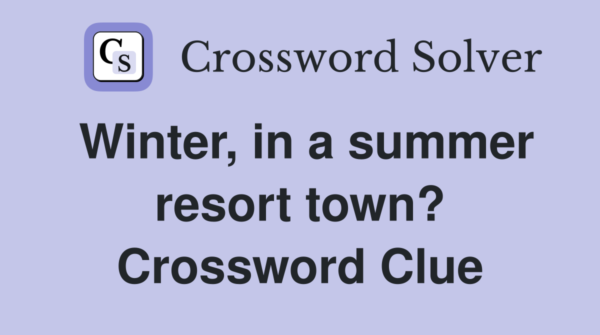 Winter, in a summer resort town? Crossword Clue