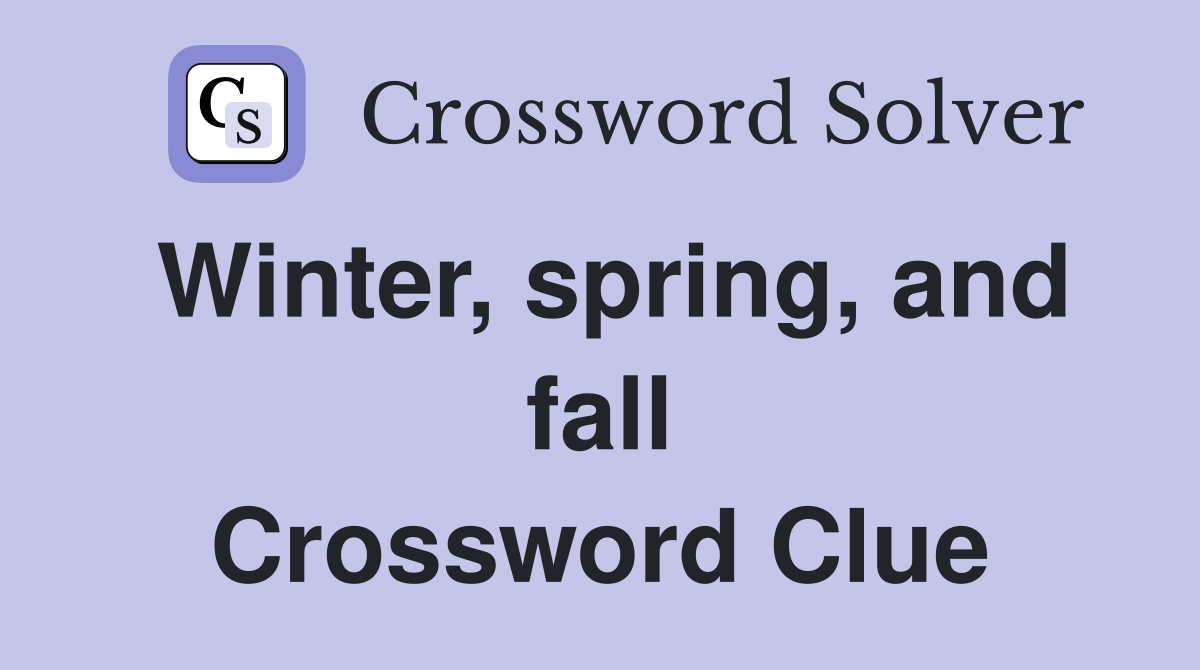 Winter, spring, and fall Crossword Clue