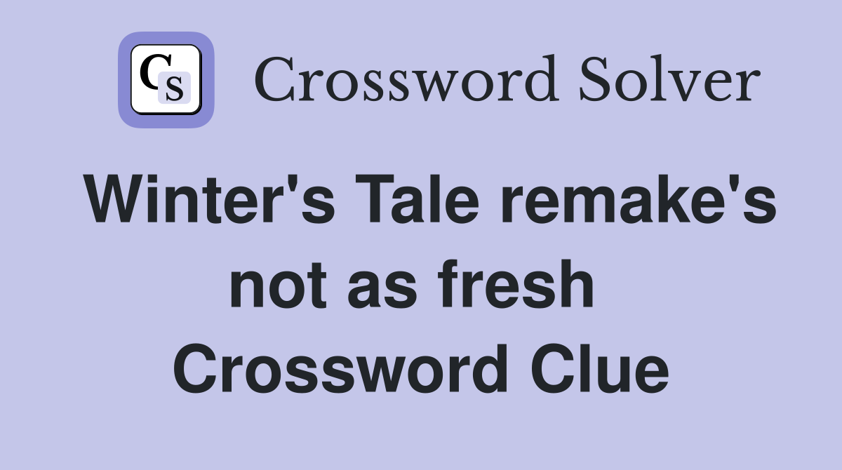 Winter's Tale remake's not as fresh  Crossword Clue