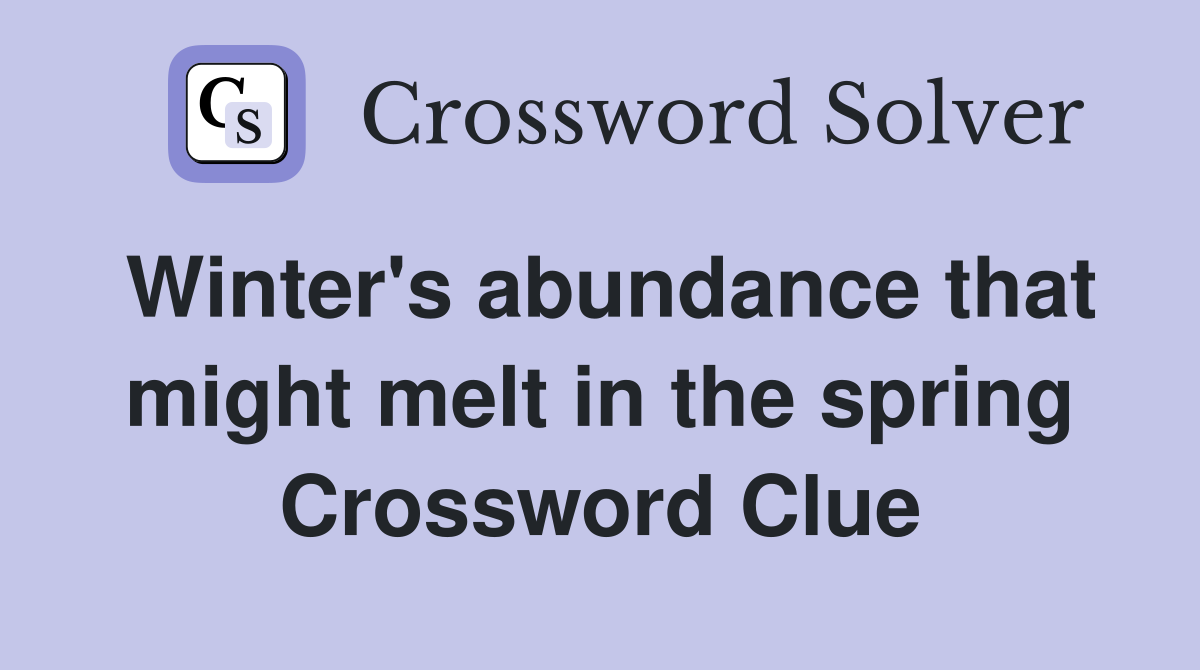 Winter's abundance that might melt in the spring Crossword Clue