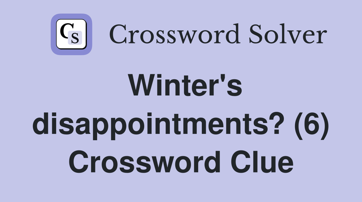 Winter's disappointments? (6) Crossword Clue