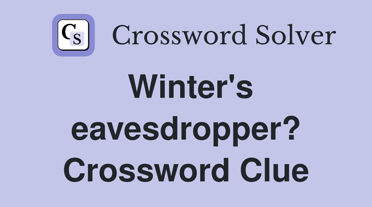 Winter's eavesdropper? Crossword Clue