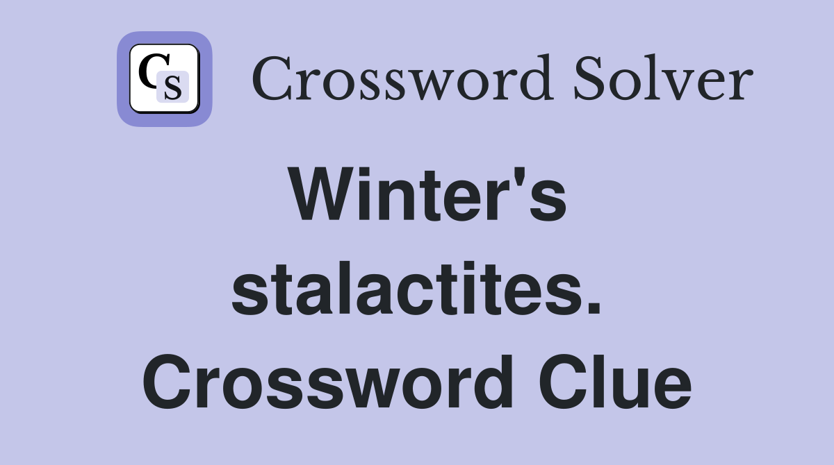 Winter's stalactites. Crossword Clue