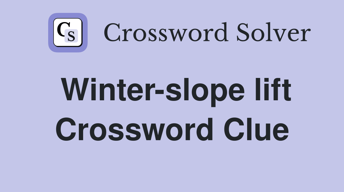 Winter-slope lift Crossword Clue