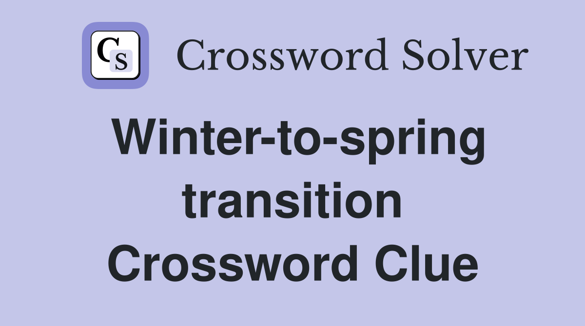 Winter-to-spring transition Crossword Clue
