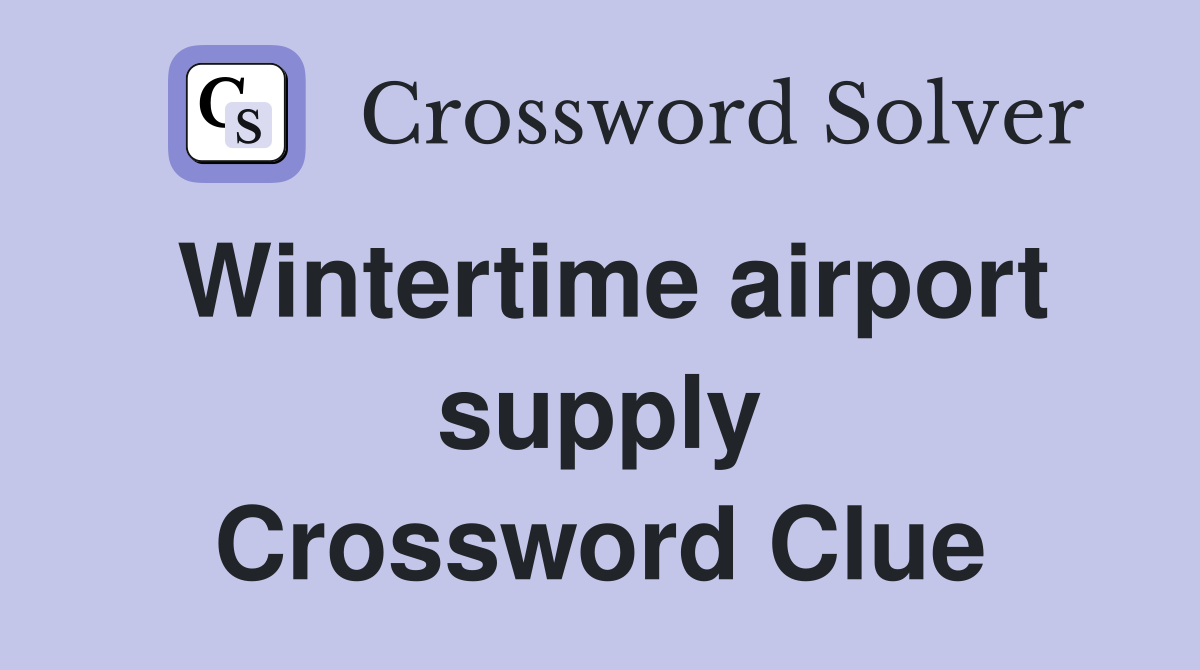 Wintertime airport supply Crossword Clue