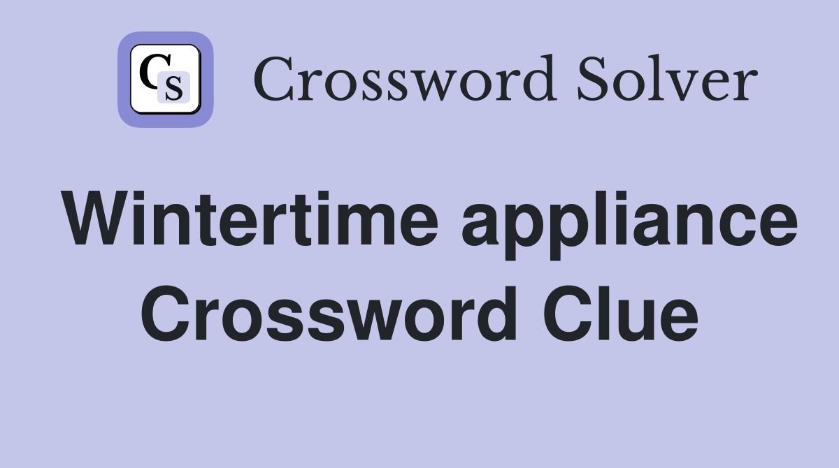 Wintertime appliance Crossword Clue