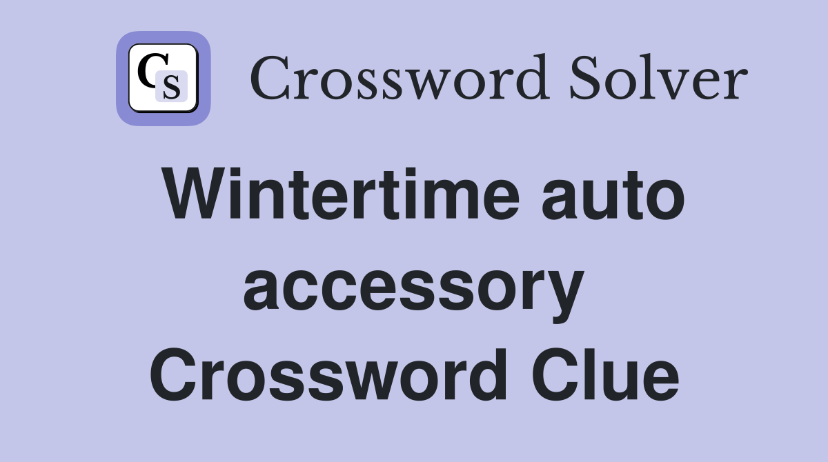 Wintertime auto accessory Crossword Clue