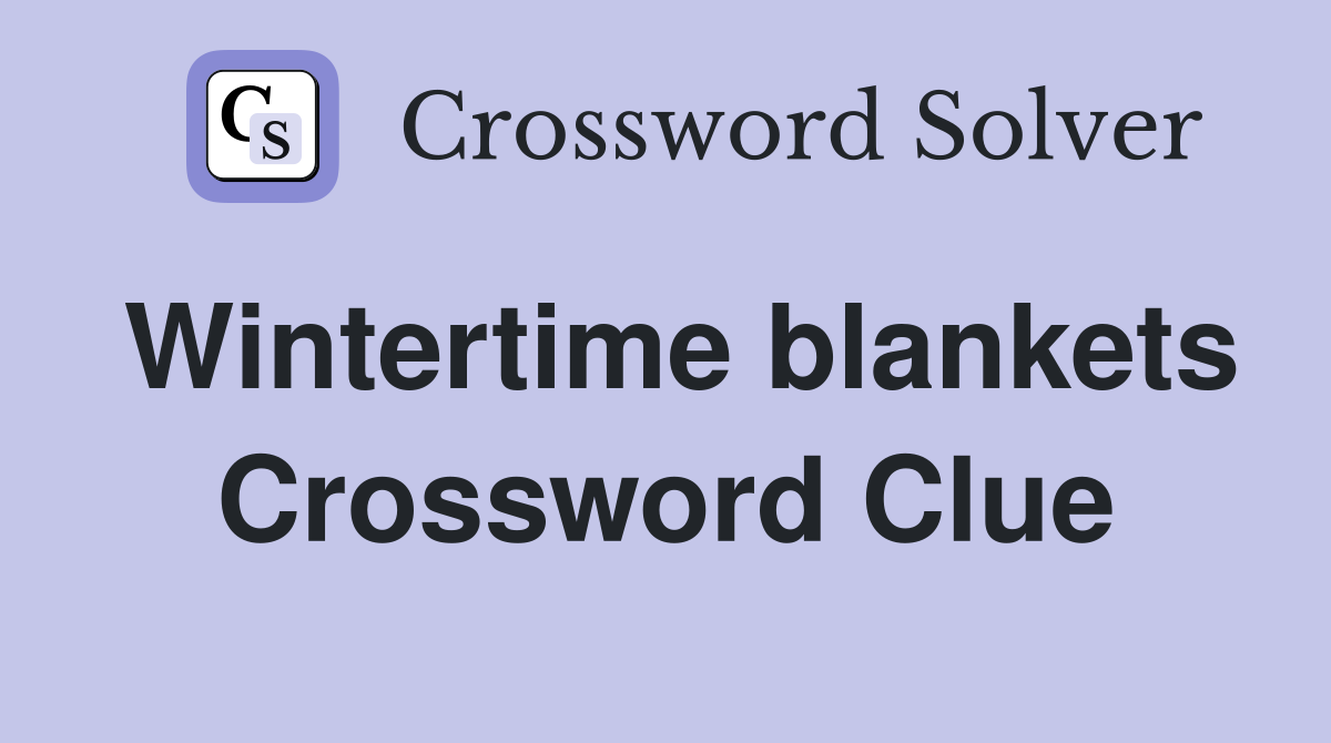 Wintertime blankets Crossword Clue
