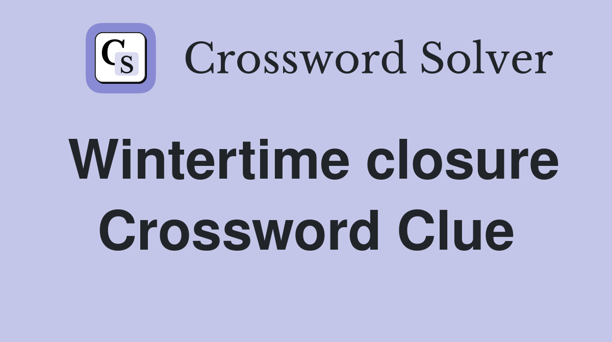 Wintertime closure Crossword Clue