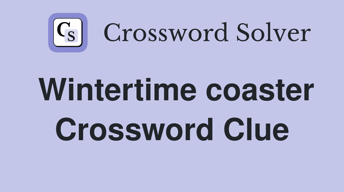Wintertime coaster Crossword Clue