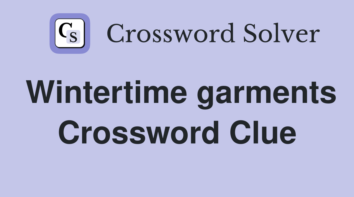Wintertime garments Crossword Clue