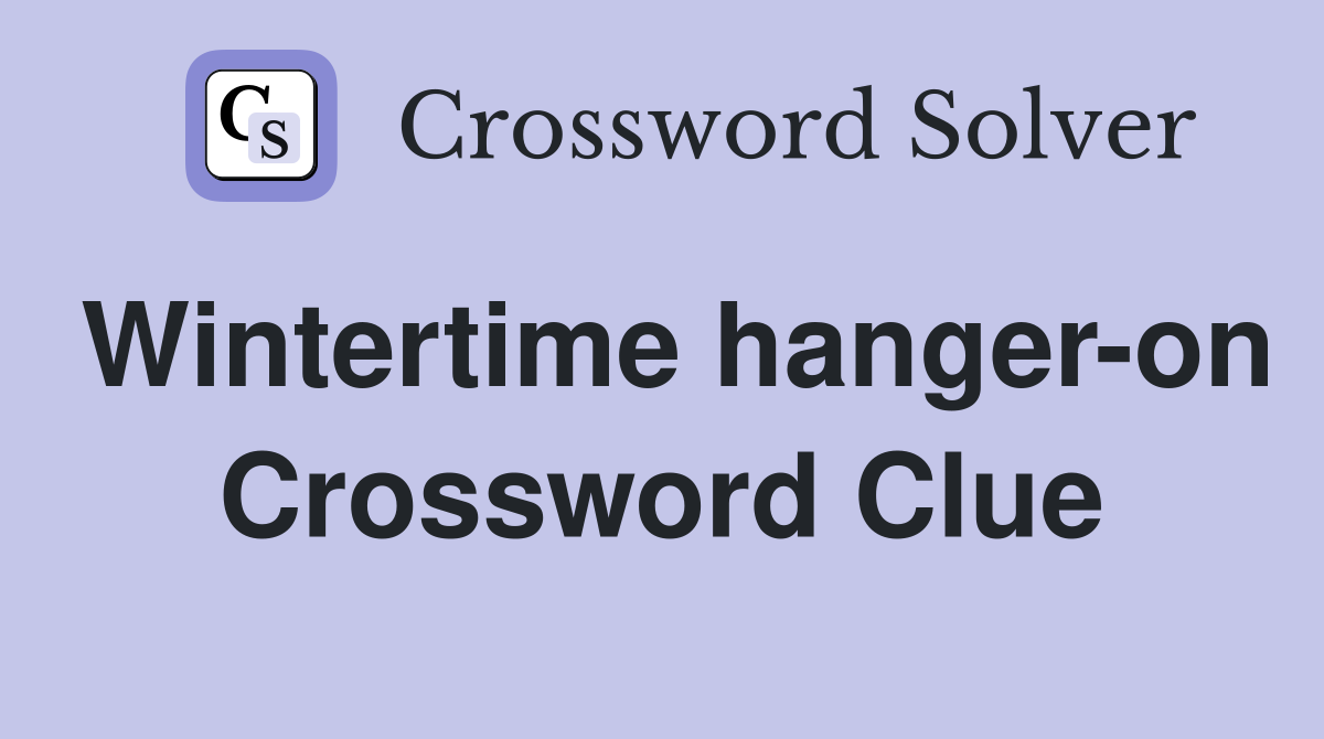 Wintertime hanger-on Crossword Clue