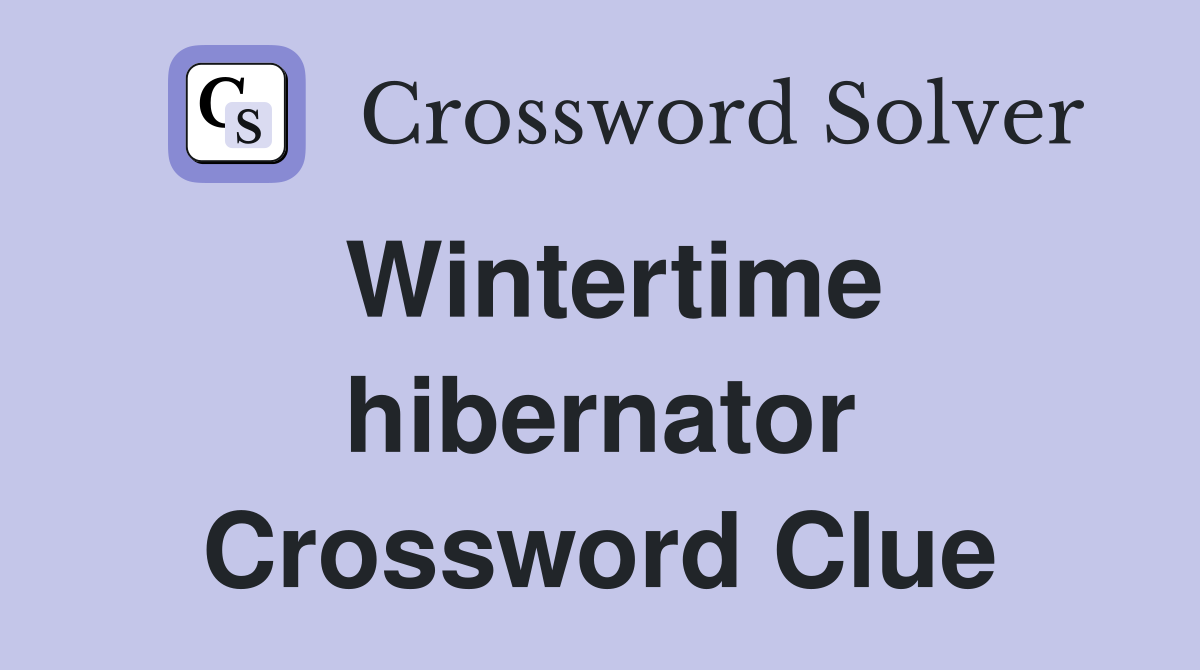 Wintertime hibernator Crossword Clue