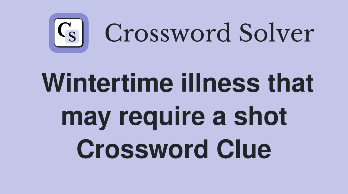 Wintertime illness that may require a shot Crossword Clue