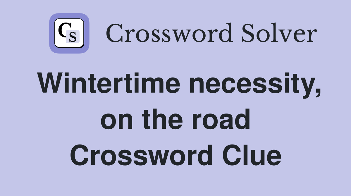 Wintertime necessity, on the road Crossword Clue