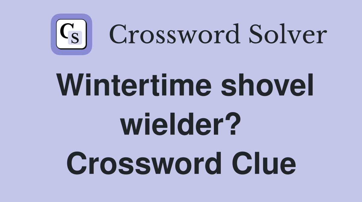 Wintertime shovel wielder? Crossword Clue