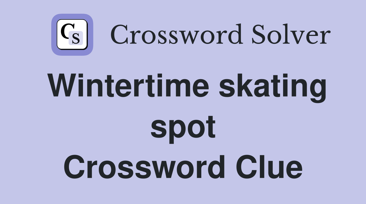 Wintertime skating spot Crossword Clue