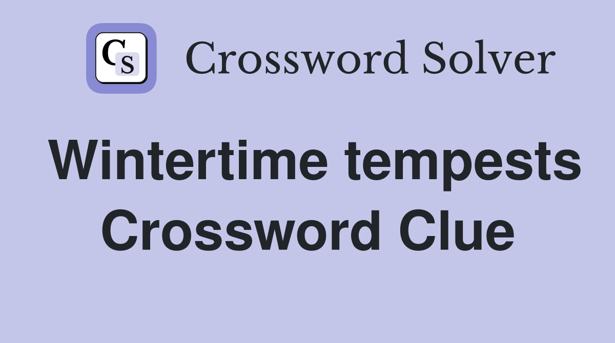 Wintertime tempests Crossword Clue