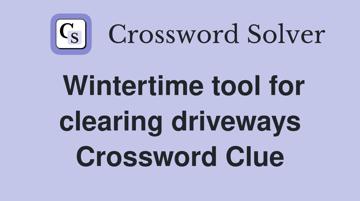 Wintertime tool for clearing driveways Crossword Clue