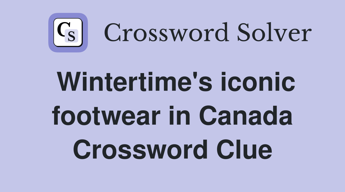 Wintertime's iconic footwear in Canada Crossword Clue