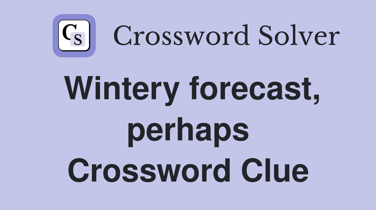 Wintery forecast, perhaps Crossword Clue