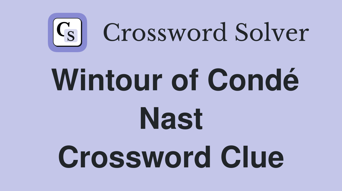 Wintour of Condé Nast Crossword Clue