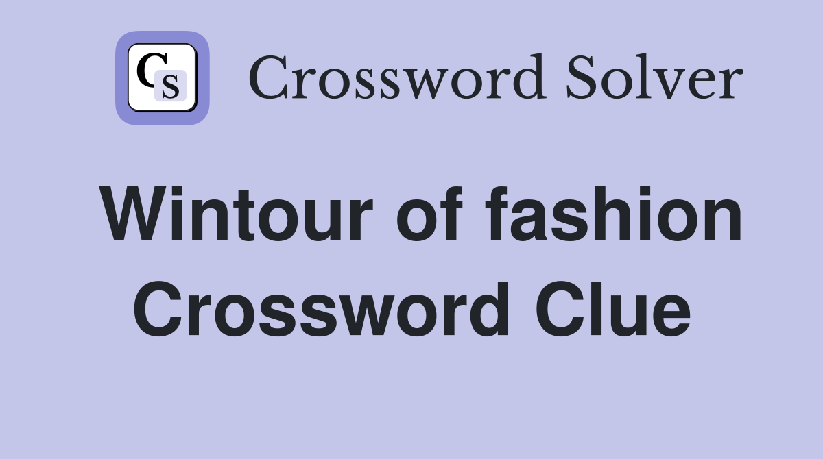 Wintour of fashion Crossword Clue