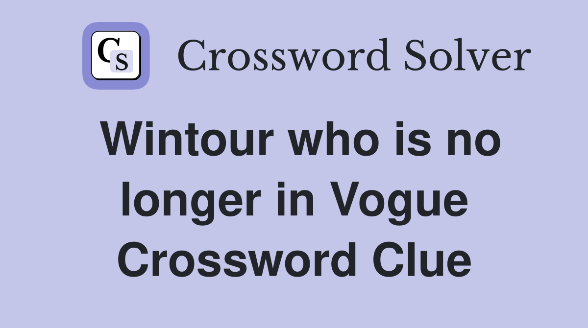 Wintour who is no longer in Vogue Crossword Clue