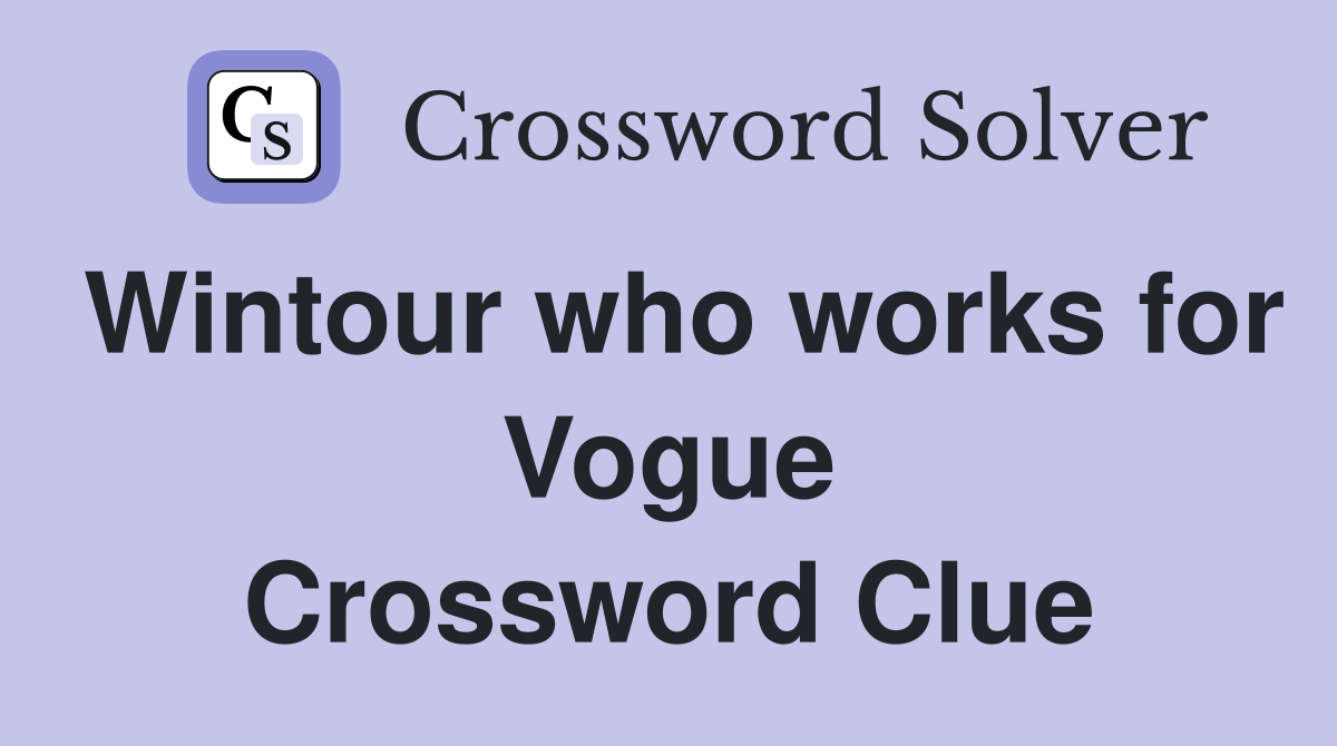 Wintour who works for Vogue Crossword Clue