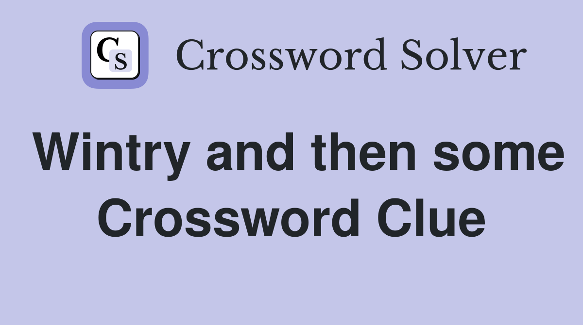 Wintry and then some Crossword Clue