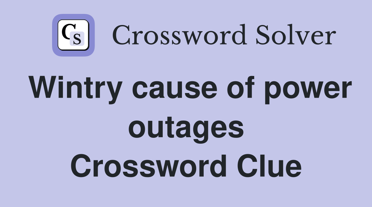 Wintry cause of power outages Crossword Clue