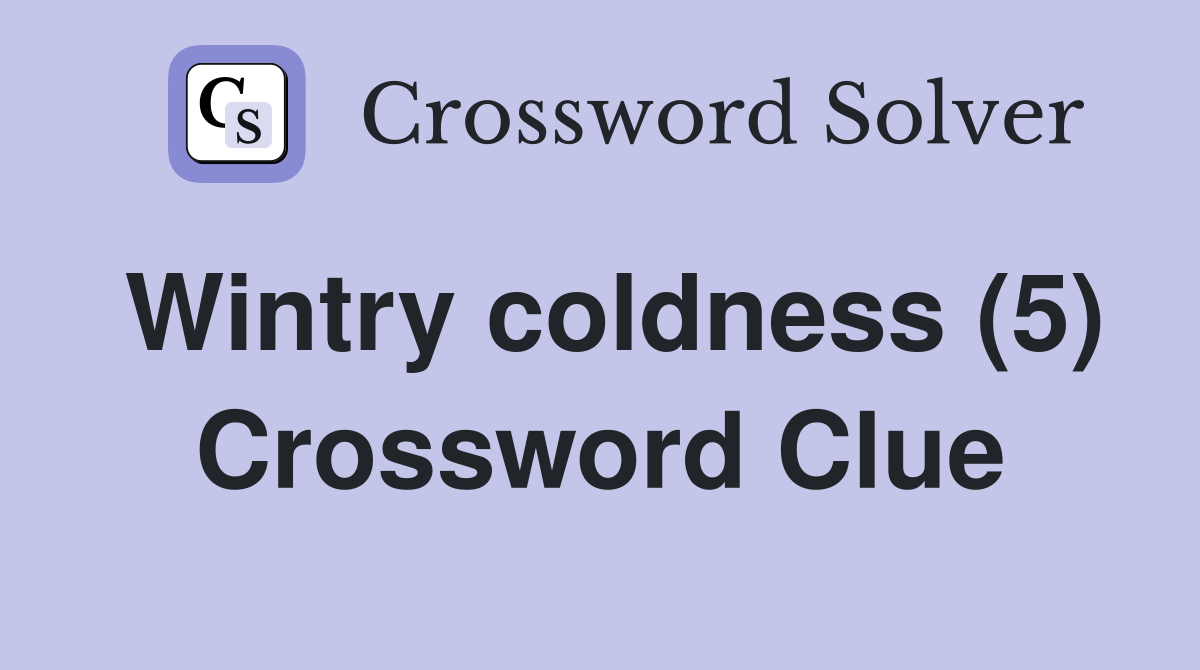 Wintry coldness (5) Crossword Clue