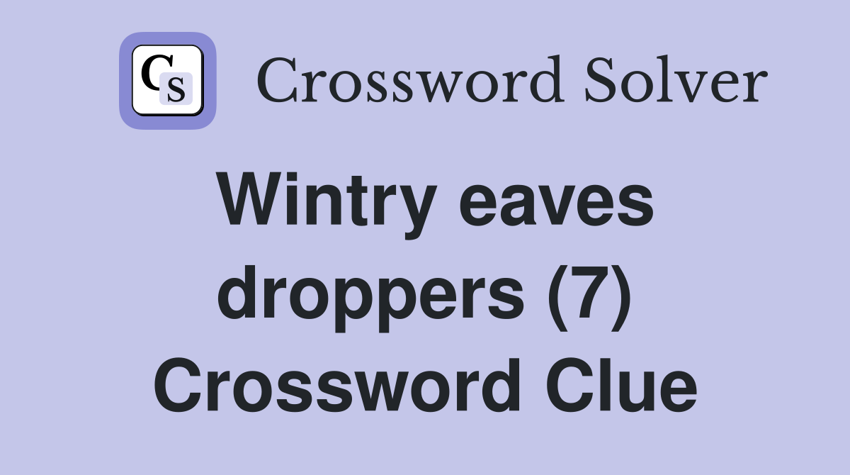 Wintry eaves droppers (7) Crossword Clue