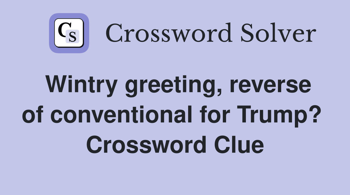 Wintry greeting, reverse of conventional for Trump?  Crossword Clue