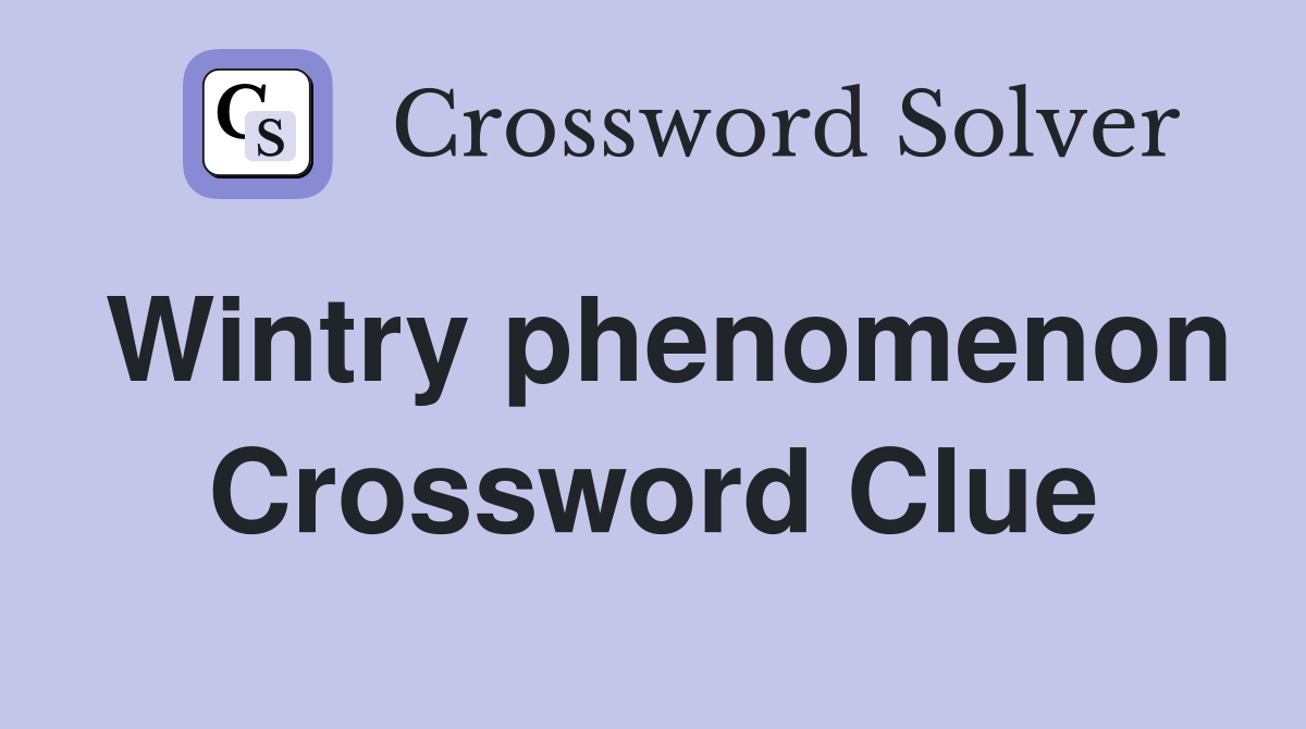 Wintry phenomenon Crossword Clue