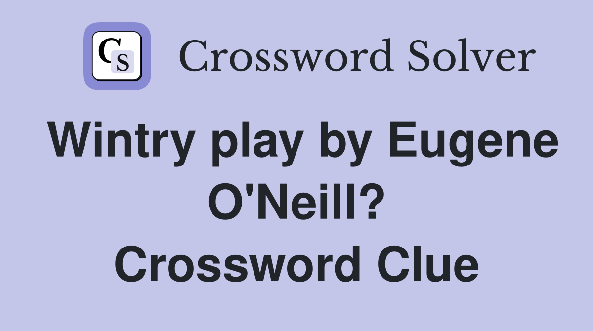 Wintry play by Eugene O'Neill? Crossword Clue