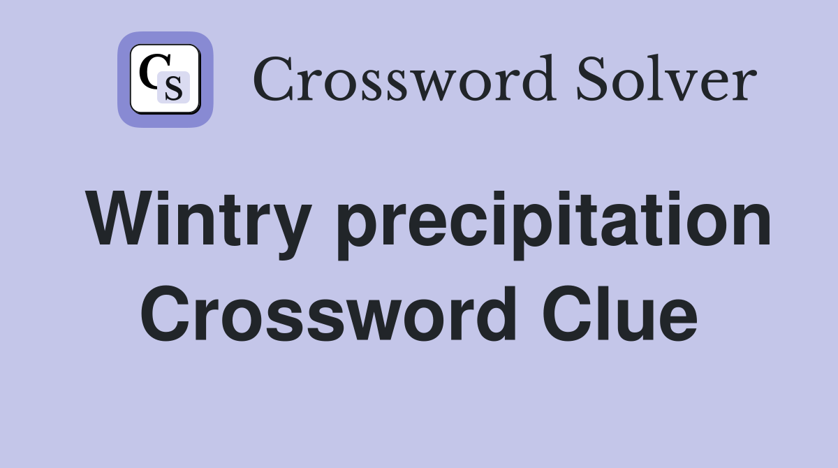 Wintry precipitation Crossword Clue