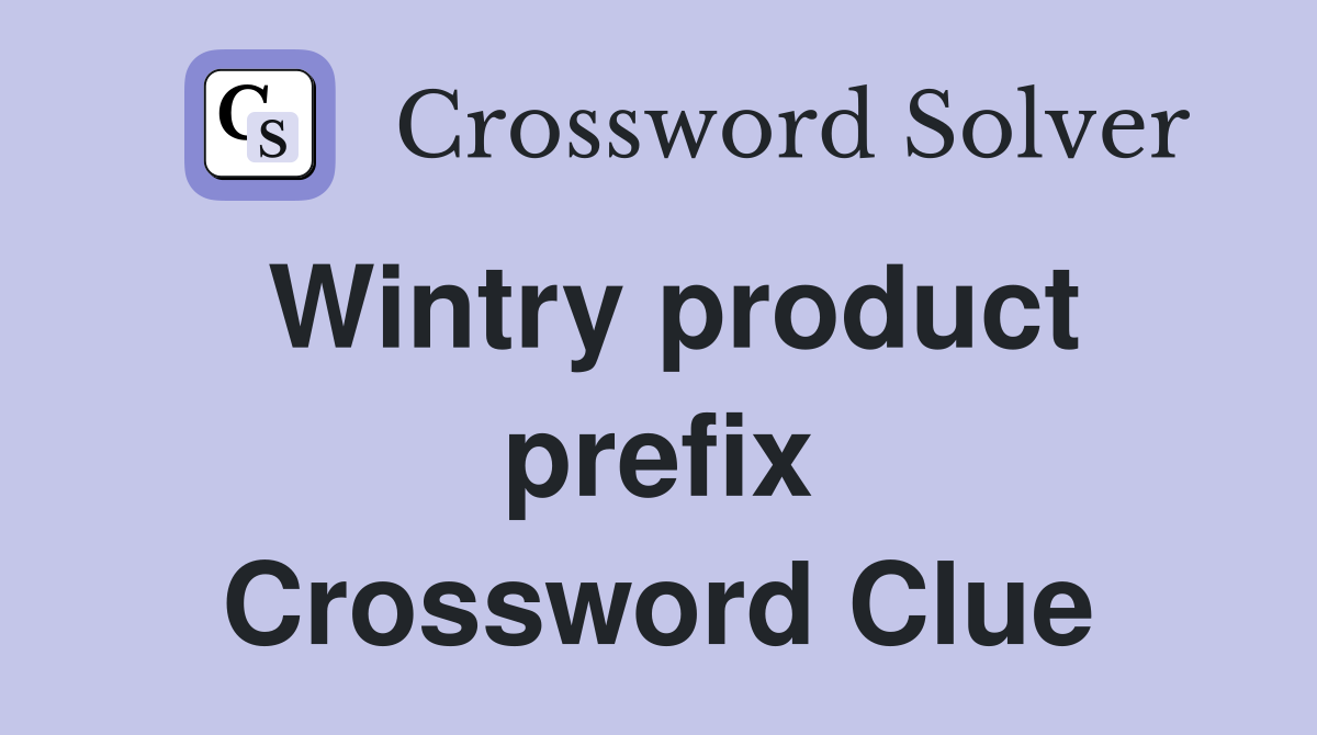 Wintry product prefix Crossword Clue